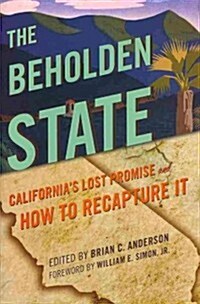 The Beholden State: Californias Lost Promise and How to Recapture It (Hardcover)