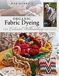Organic Fiber Dyeing - The Colonial Williamsburg Method (Paperback)