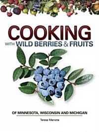 Cooking with Wild Berries & Fruits of Minnesota, Wisconsin and Michigan (Spiral)