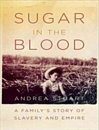 Sugar in the Blood: A Familys Story of Slavery and Empire (MP3 CD)