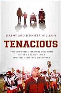 Tenacious: How God Used a Terminal Diagnosis to Turn a Family and a Football Team Into Champions (Paperback)