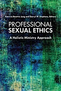 Professional Sexual Ethics: A Holistic Ministry Approach (Paperback)