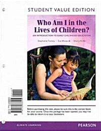 Who Am I in the Lives of Children? with Student Access Code, Student Value Edition: An Introduction to Early Childhood Education (Loose Leaf, 9)