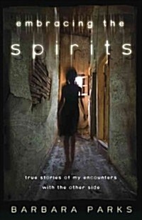 Embracing the Spirits: True Stories of My Encounters with the Other Side (Paperback)