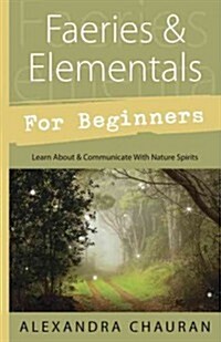Faeries & Elementals for Beginners: Learn about & Communicate with Nature Spirits (Paperback)