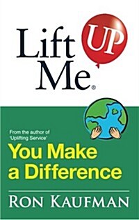 Lift Me Up! You Make a Difference: Challenging Quotes and Encouraging Notes to Move You Into Action! (Paperback)