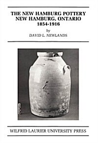 The New Hamburg Pottery: New Hamburg, Ontario 1854-1916 (Paperback)