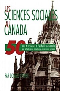 Les Sciences Sociales Au Canada: 50 ANS dActivit? ?l?helle Nationale Par La F??ation Canadienne Des Sciences Sociales (Paperback)