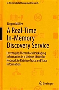 A Real-Time In-Memory Discovery Service: Leveraging Hierarchical Packaging Information in a Unique Identifier Network to Retrieve Track and Trace Info (Hardcover, 2013)