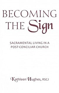 Becoming the Sign: Sacramental Living in a Post-Conciliar Church (Paperback)