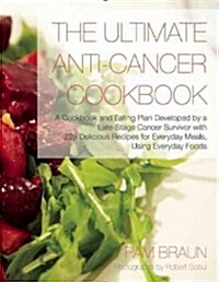 The Ultimate Anti-Cancer Cookbook: A Cookbook and Eating Plan Developed by a Late-Stage Cancer Survivor with 225 Delicious Recipes for Everyday Meals, (Paperback)