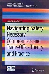 Navigating Safety: Necessary Compromises and Trade-Offs - Theory and Practice (Paperback, 2013)