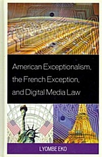 American Exceptionalism, the French Exception, and Digital Media Law (Hardcover)