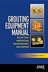 Grouting Equipment Manual: Selection, Operation, Maintenance, and Repair (Spiral)