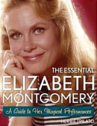 The Essential Elizabeth Montgomery: A Guide to Her Magical Performances (Paperback)