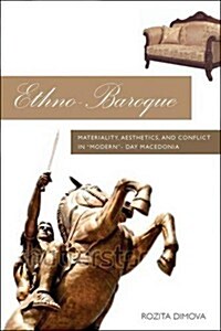 Ethno-Baroque : Materiality, Aesthetics and Conflict in Modern-Day Macedonia (Hardcover)