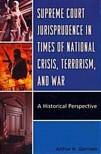 Supreme Court Jurisprudence in Times of National Crisis, Terrorism, and War: A Historical Perspective (Paperback)