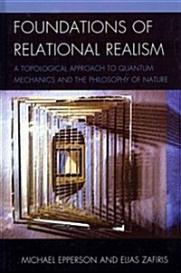 Foundations of Relational Realism: A Topological Approach to Quantum Mechanics and the Philosophy of Nature (Hardcover)