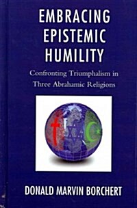 Embracing Epistemic Humility: Confronting Triumphalism in Three Abrahamic Religions (Hardcover)