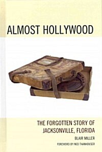 Almost Hollywood: The Forgotten Story of Jacksonville, Florida (Hardcover)