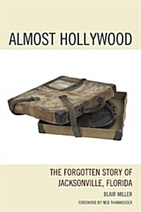 Almost Hollywood: The Forgotten Story of Jacksonville, Florida (Paperback)