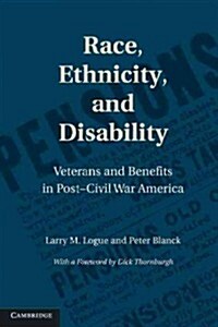 Race, Ethnicity, and Disability : Veterans and Benefits in Post-Civil War America (Paperback)