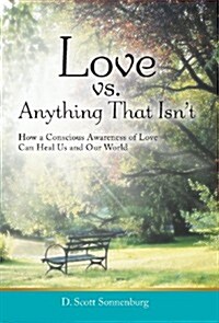 Love vs. Anything That Isnt: How a Conscious Awareness of Love Can Heal Us and Our World (Hardcover)