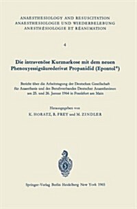 Die Intraven?e Kurznarkose Mit Dem Neuen Phenoxyessigs?rederivat Propanidid (Epontol(r)): Bericht ?er Die Arbeitstagung Der Deutschen Gesellschaft (Paperback)