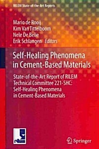 Self-Healing Phenomena in Cement-Based Materials: State-Of-The-Art Report of Rilem Technical Committee 221-Shc: Self-Healing Phenomena in Cement-Based (Hardcover, 2013)