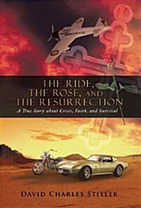 The Ride, the Rose, and the Resurrection: A True Story about Crisis, Faith, and Survival (Hardcover)