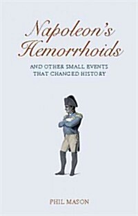 Napoleons Hemorrhoids: And Other Small Events That Changed the World (Hardcover)