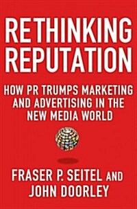 Rethinking Reputation : How PR Trumps Marketing and Advertising in the New Media World (Paperback)