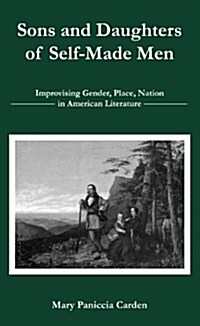 Sons and Daughters of Self-Made Men: Improvising Gender, Place, Nation in American Literature (Paperback)