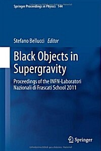 Black Objects in Supergravity: Proceedings of the Infn-Laboratori Nazionali Di Frascati School 2011 (Hardcover, 2013)
