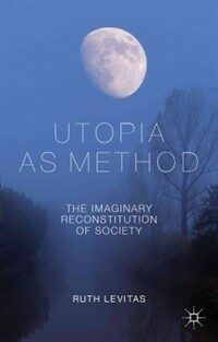 Utopia as method : the imaginary reconstruction of society