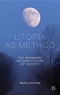 Utopia as Method : The Imaginary Reconstitution of Society (Hardcover)