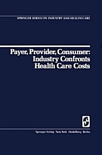 Payer, Provider, Consumer: Industry Confronts Health Care Costs: Industry Confornts Health Care Costs (Paperback, Softcover Repri)