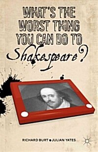 Whats the Worst Thing You Can Do to Shakespeare? (Paperback)