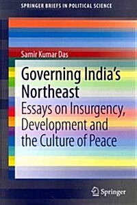 Governing Indias Northeast: Essays on Insurgency, Development and the Culture of Peace (Paperback, 2013)