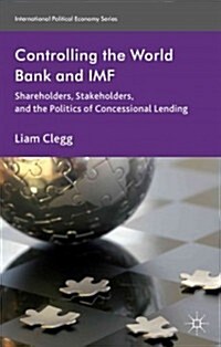 Controlling the World Bank and IMF : Shareholders, Stakeholders, and the Politics of Concessional Lending (Hardcover)