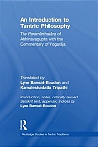 An Introduction to Tantric Philosophy : The Paramarthasara of Abhinavagupta with the Commentary of Yogaraja (Paperback)