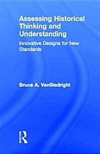 Assessing Historical Thinking and Understanding : Innovative Designs for New Standards (Hardcover)