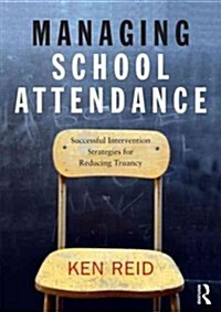 Managing School Attendance : Successful Intervention Strategies for Reducing Truancy (Paperback)