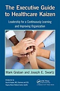 The Executive Guide to Healthcare Kaizen: Leadership for a Continuously Learning and Improving Organization (Paperback)