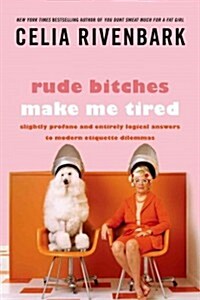 Rude Bitches Make Me Tired: Slightly Profane and Entirely Logical Answers to Modern Etiquette Dilemmas (Paperback)