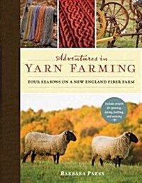 Adventures in Yarn Farming: Four Seasons on a New England Fiber Farm (Hardcover)