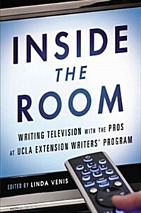 Inside the Room : Writing Television with the Pros at UCLA Extension Writers Program (Paperback)