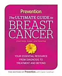 Prevention the Ultimate Guide to Breast Cancer: Your Essential Resource from Diagnosis to Treatment and Beyond (Paperback, New)