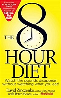 The 8-Hour Diet: Watch the Pounds Disappear Without Watching What You Eat! (Paperback)