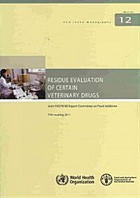 Residue Evaluation of Certain Veterinary Drugs: Joint Fao/Who Expert Committee on Food Additives 75th Meeting: Fao Jecfa Monographs No 12 (Paperback)